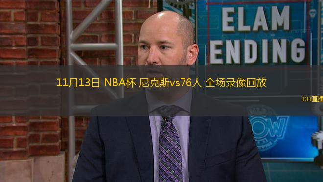 11月13日 NBA杯 尼克斯vs76人 全場錄像回放